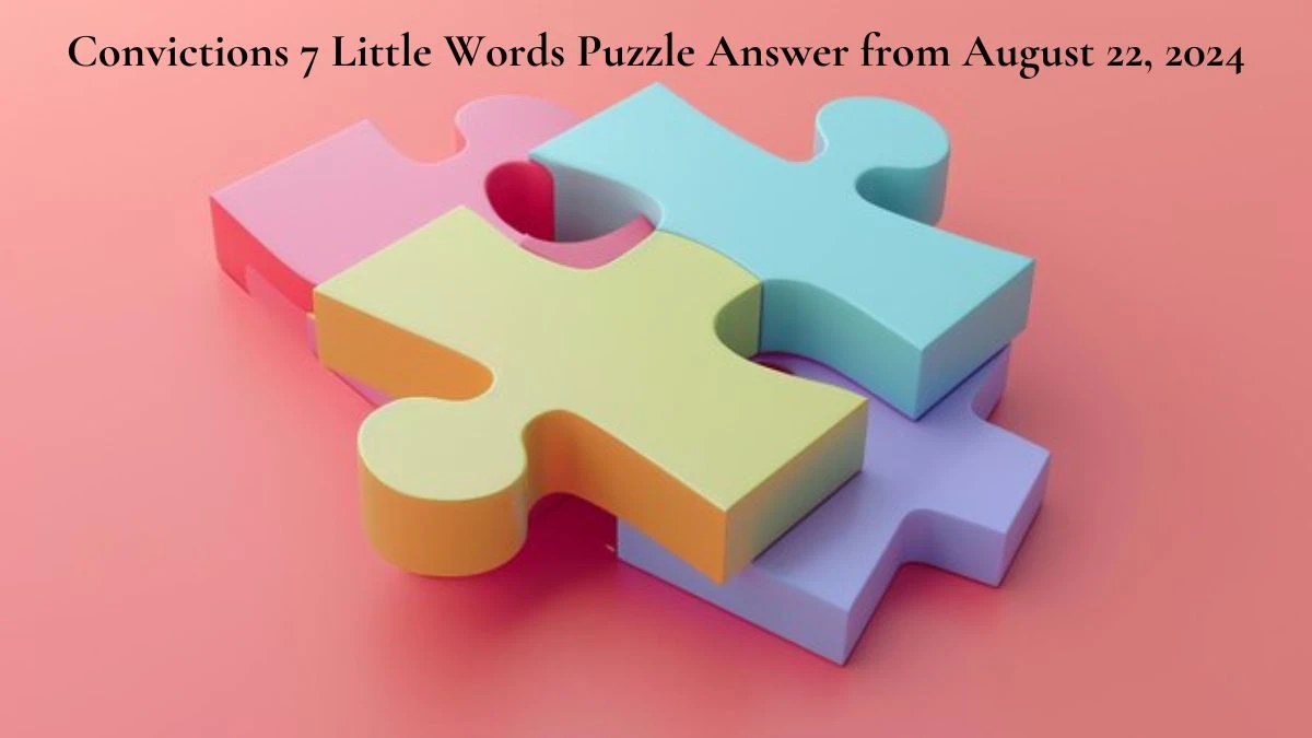 Convictions 7 Little Words Puzzle Answers from August 22, 2024