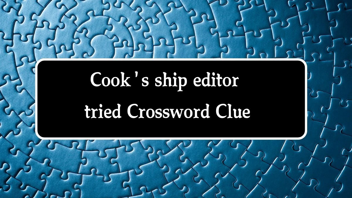 Cook's ship editor tried (11) Crossword Clue Puzzle Answer from August 09, 2024