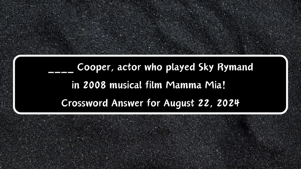 ____ Cooper, actor who played Sky Rymand in 2008 musical film Mamma Mia! Crossword Clue Puzzle Answer from August 22, 2024