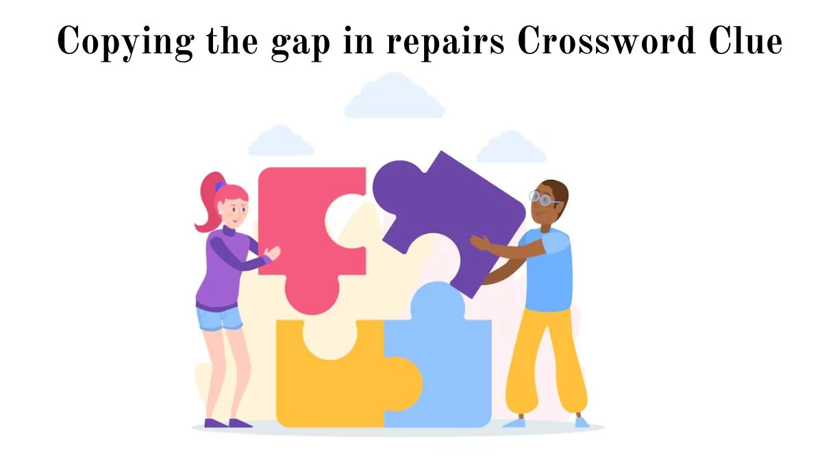 Copying the gap in repairs Crossword Clue Puzzle Answer from August 18, 2024