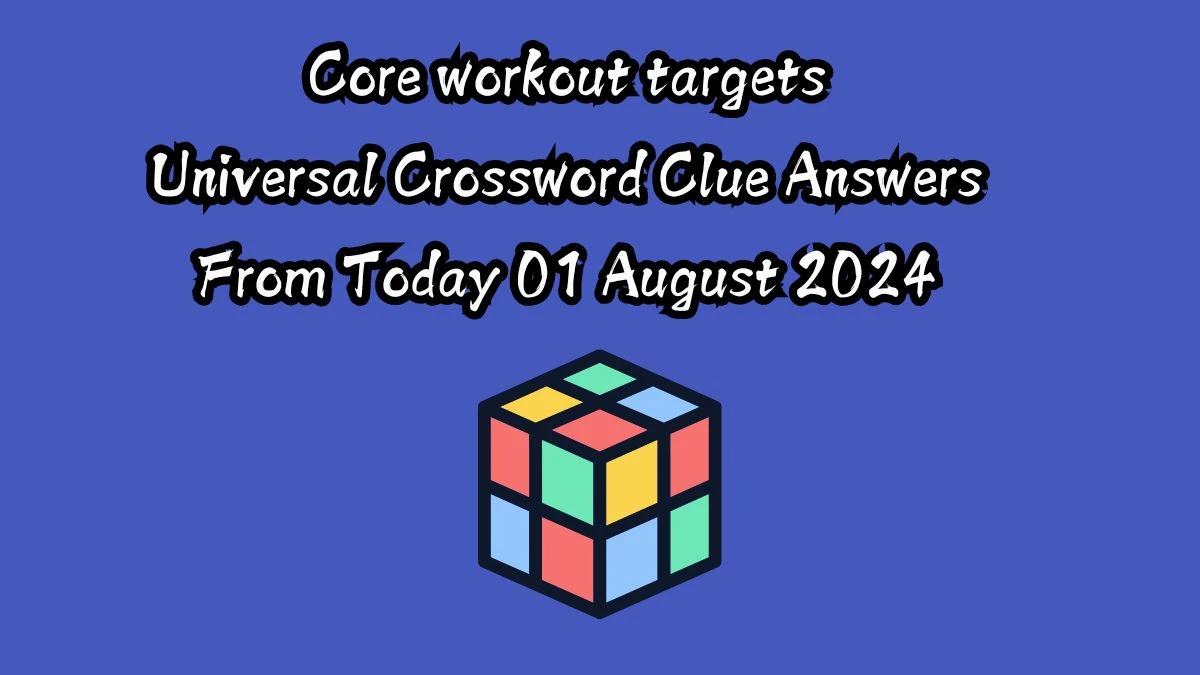 Core workout targets Universal Crossword Clue Puzzle Answer from August 01, 2024