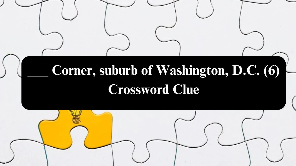 NYT ___ Corner, suburb of Washington, D.C. (6) Crossword Clue Puzzle Answer from August 04, 2024