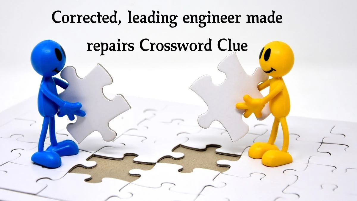 Corrected, leading engineer made repairs (7) Crossword Clue Puzzle Answer from August 08, 2024