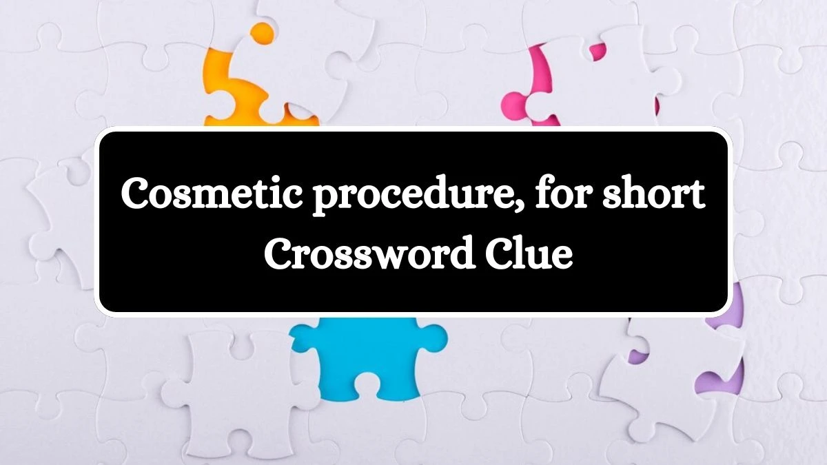 NYT Cosmetic procedure, for short Crossword Clue Puzzle Answer from August 01, 2024