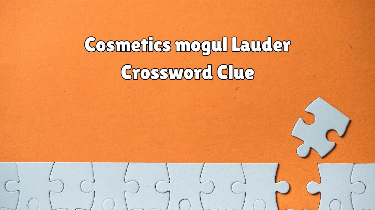 Cosmetics mogul Lauder Universal Crossword Clue Puzzle Answer from August 11, 2024