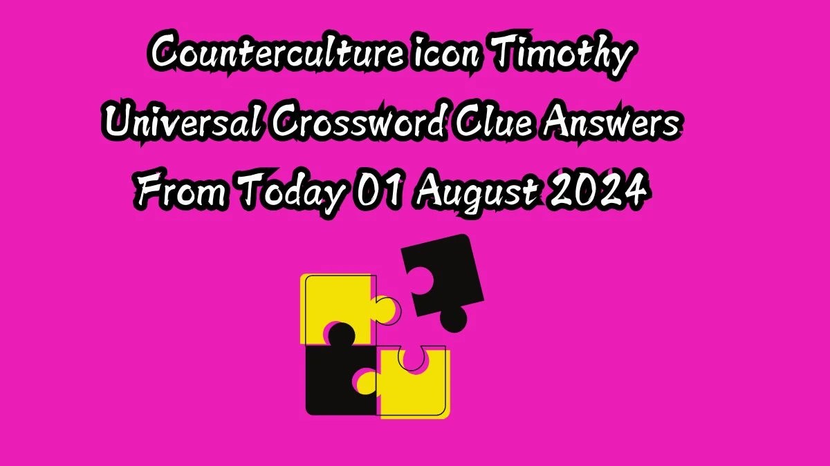 Counterculture icon Timothy Universal Crossword Clue Puzzle Answer from August 01, 2024