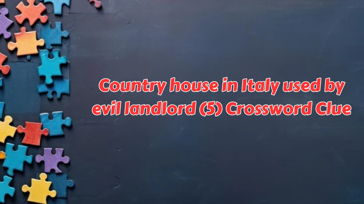 Country house in Italy used by evil landlord (5) Crossword Clue Puzzle Answer from August 08, 2024