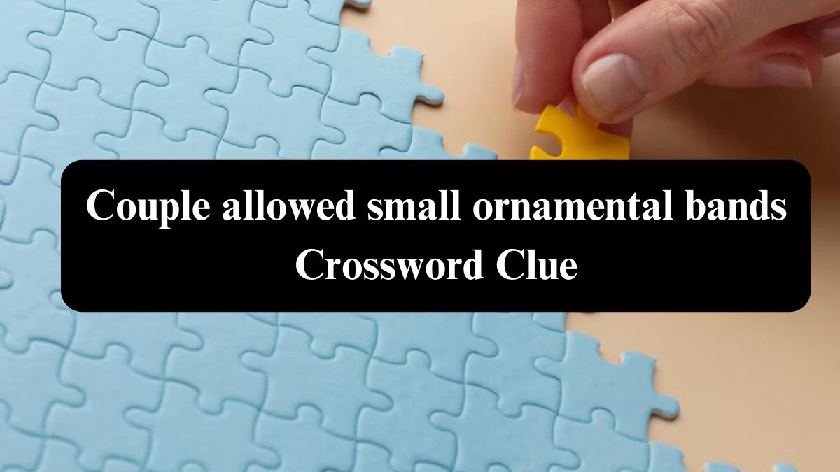 Couple allowed small ornamental bands Crossword Clue Puzzle Answer from August 02, 2024