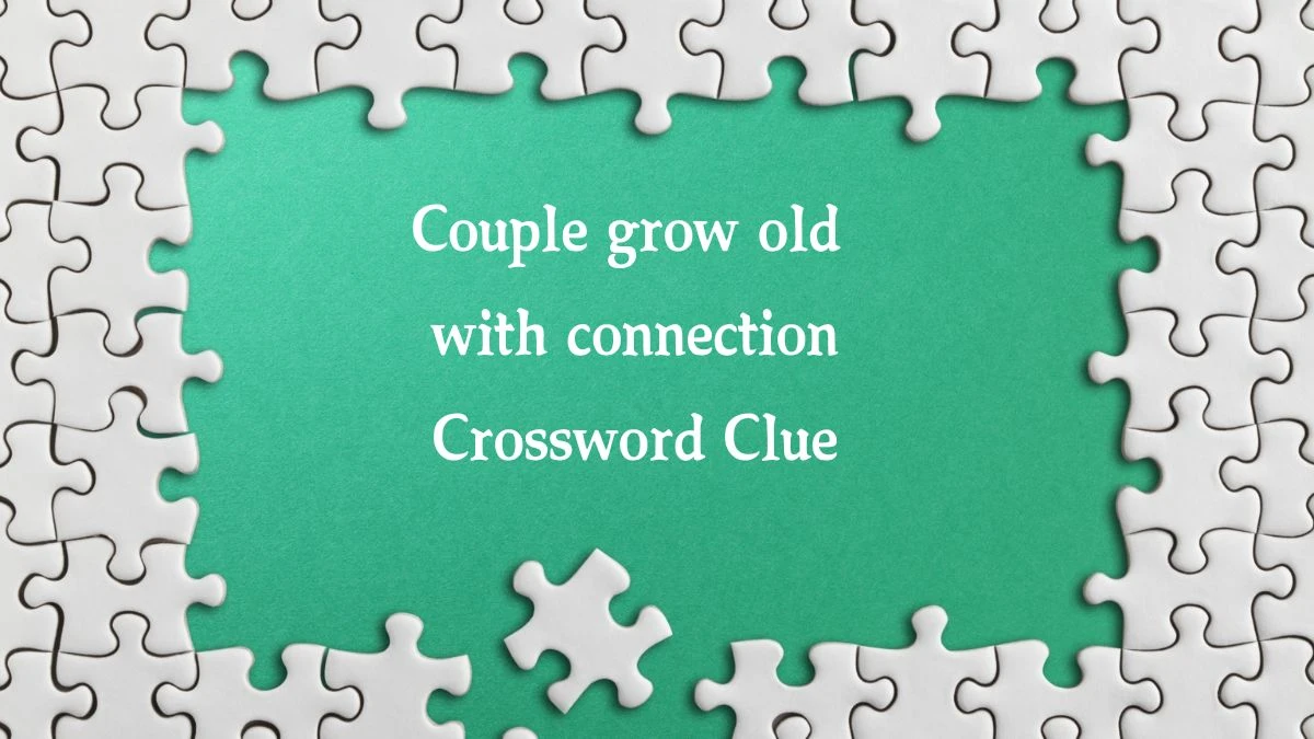 Couple grow old with connection Crossword Clue Answers on August 16, 2024