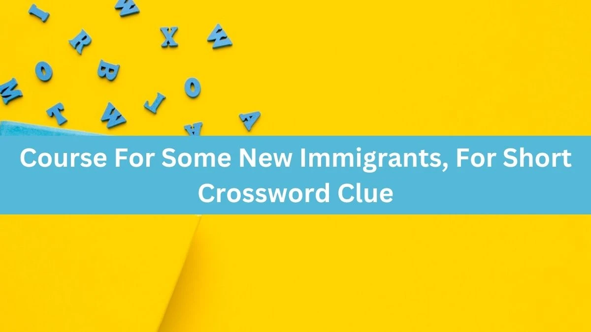 NYT Course For Some New Immigrants, For Short Crossword Clue Puzzle Answer from August 21, 2024