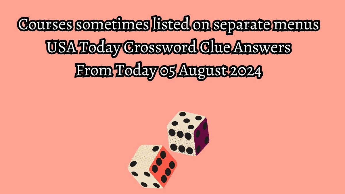 USA Today Courses sometimes listed on separate menus Crossword Clue Puzzle Answer from August 05, 2024