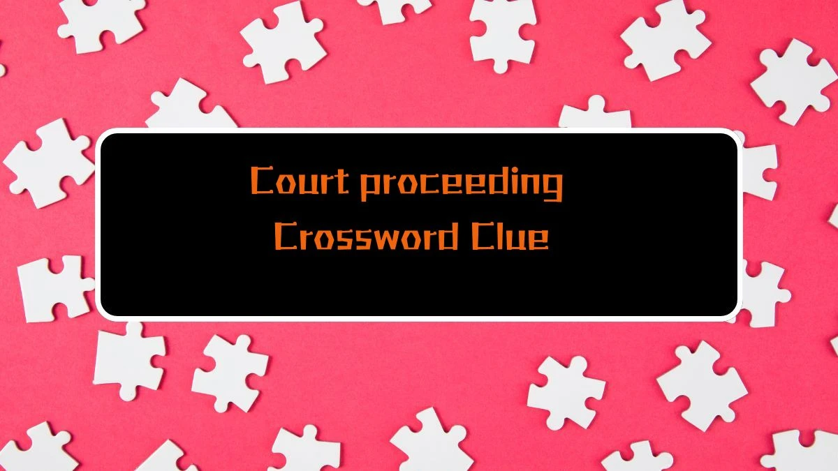 Court proceeding Crossword Clue Daily Themed 5 Letters Puzzle Answer from August 16, 2024