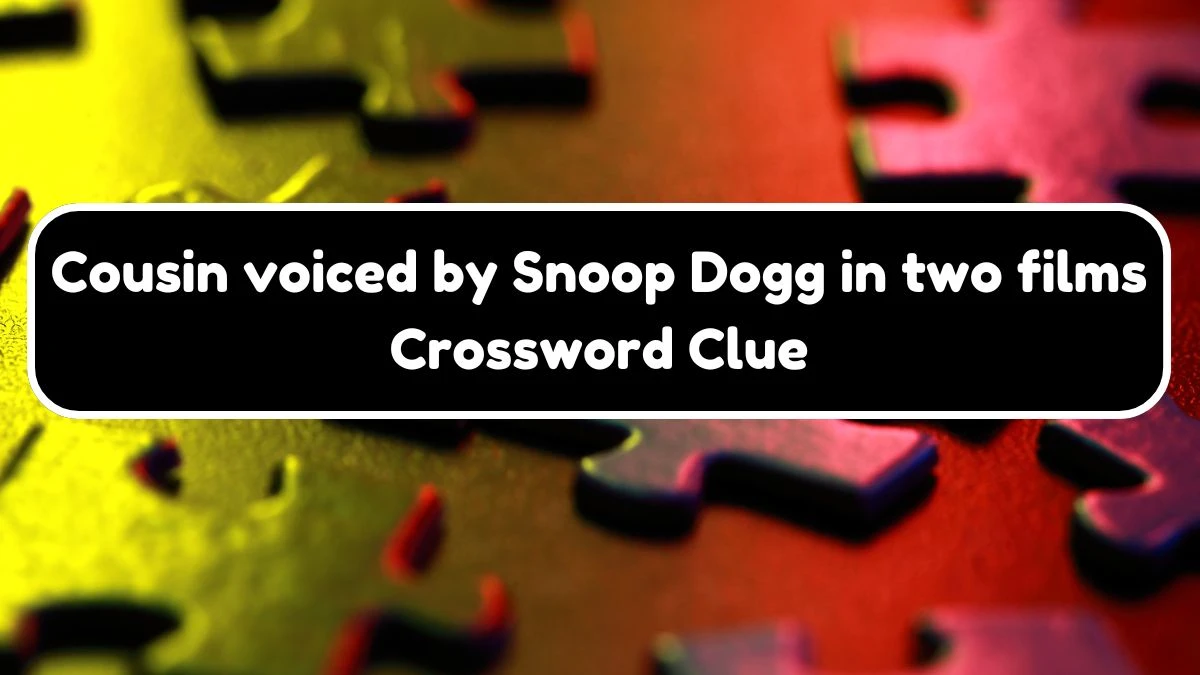 NYT Cousin voiced by Snoop Dogg in two films Crossword Clue Puzzle Answer from August 03, 2024