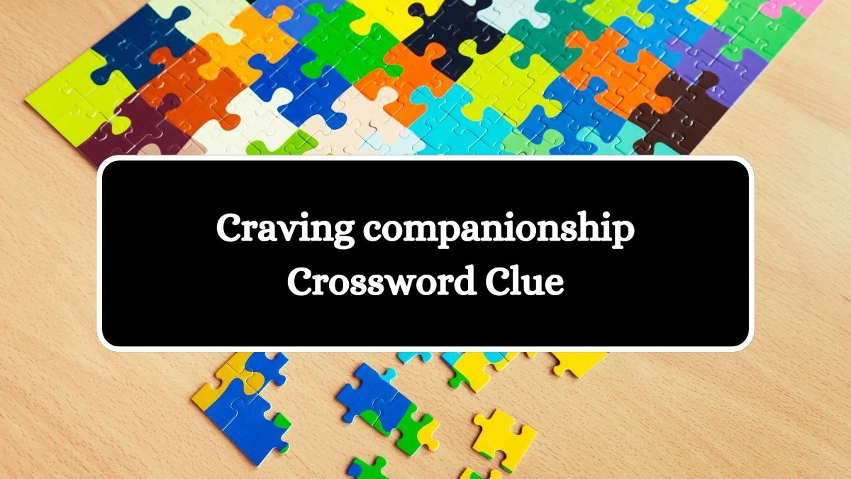 Craving companionship Universal Crossword Clue Puzzle Answer from August 09, 2024