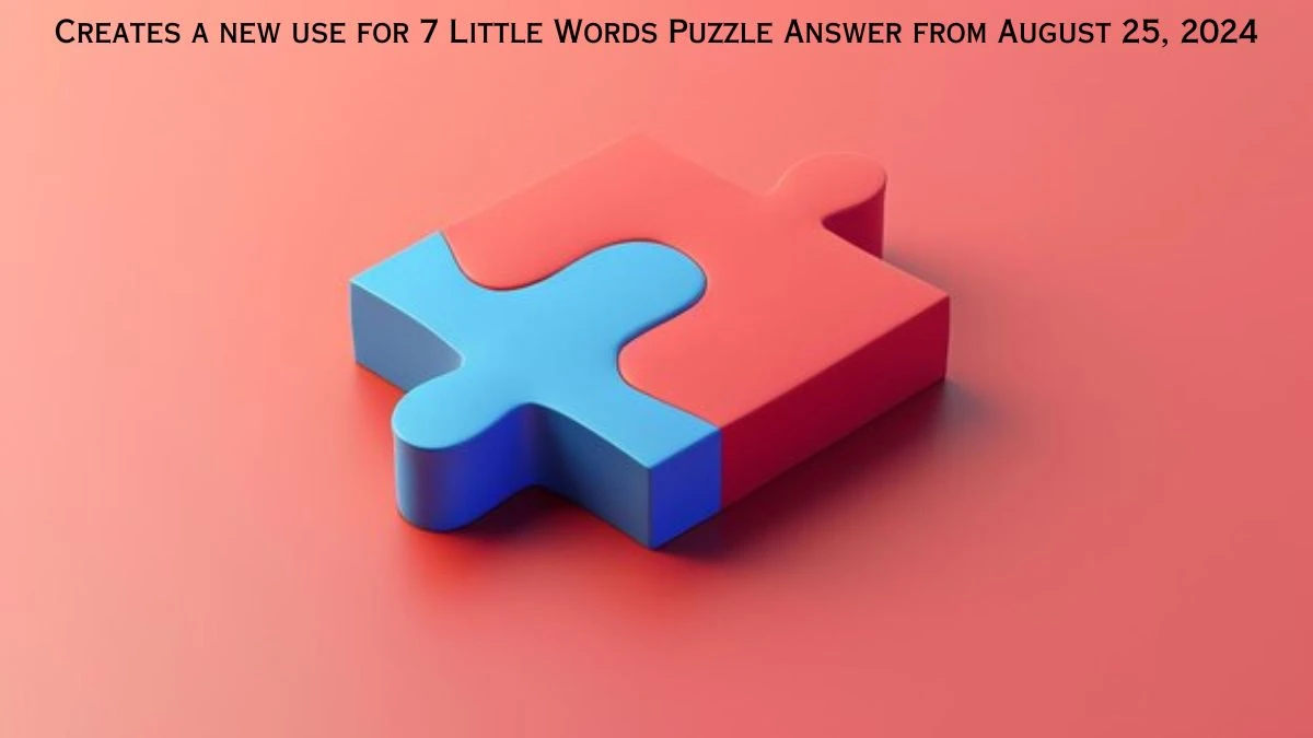 Creates a new use for 7 Little Words Puzzle Answer from August 25, 2024