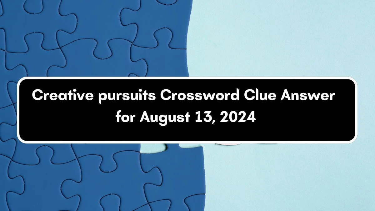 Creative pursuits Universal Crossword Clue Puzzle Answer from August 13, 2024