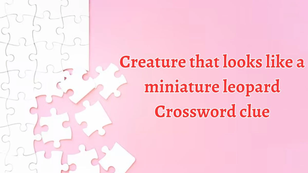 Creature that looks like a miniature leopard Universal Crossword Clue Puzzle Answer from August 20, 2024