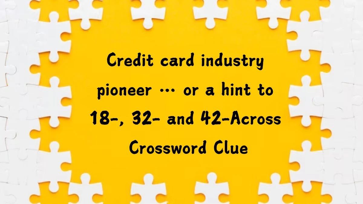 NYT Credit card industry pioneer … or a hint to 18-, 32- and 42-Across Crossword Clue Puzzle Answer from August 05, 2024