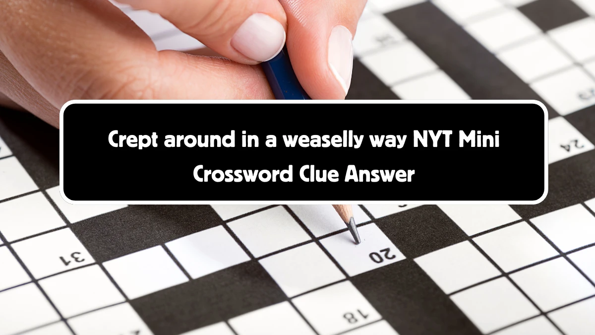 NYT Mini Crept around in a weaselly way Crossword Clue Hints Answer