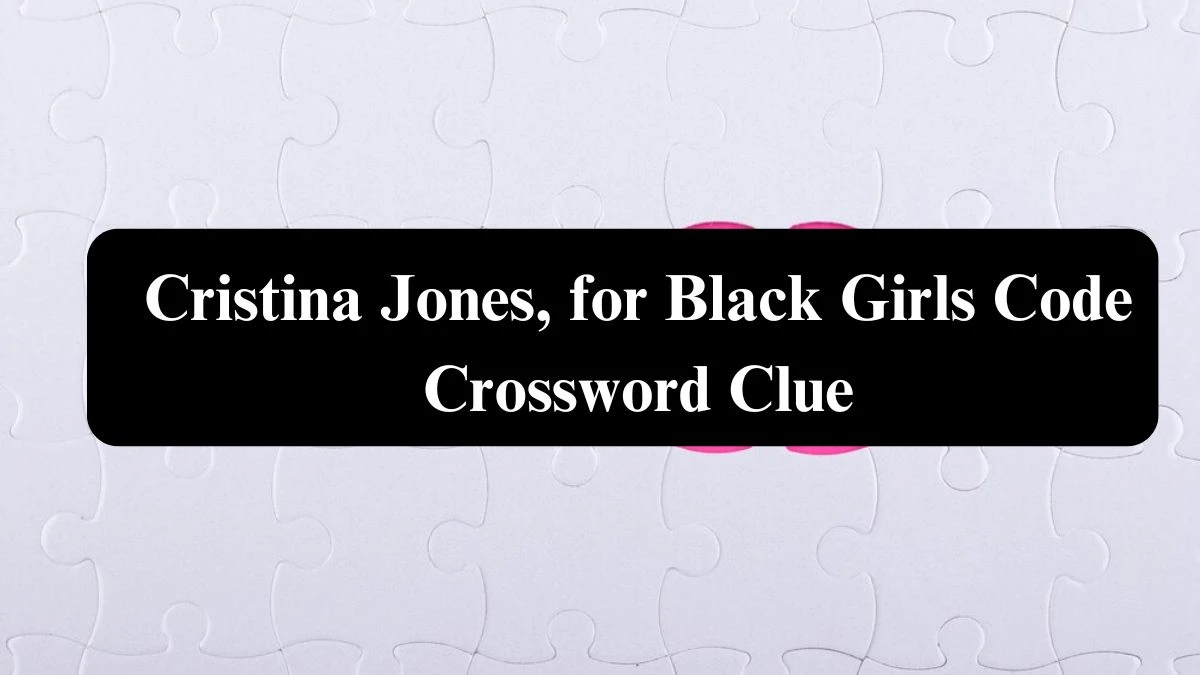 USA Today Cristina Jones, for Black Girls Code Crossword Clue Puzzle Answer from August 02, 2024