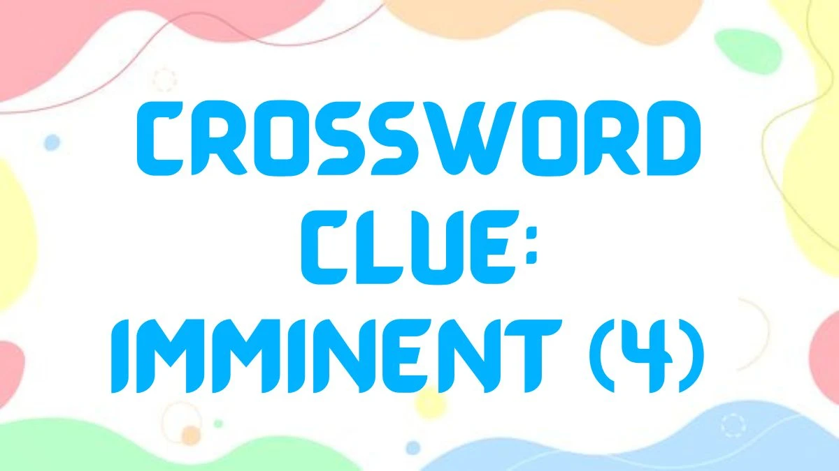 Crossword Clue: Imminent (4) Answer as of August 14, 2024