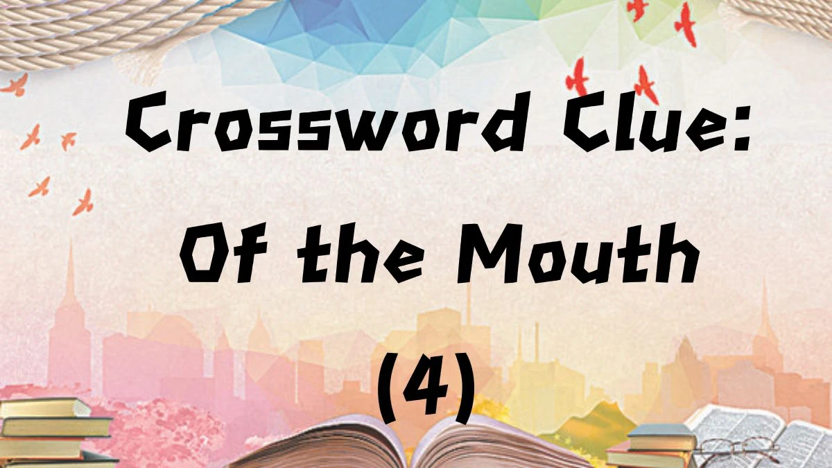 Crossword Clue: Of the Mouth (4) Answer as of August 14, 2024