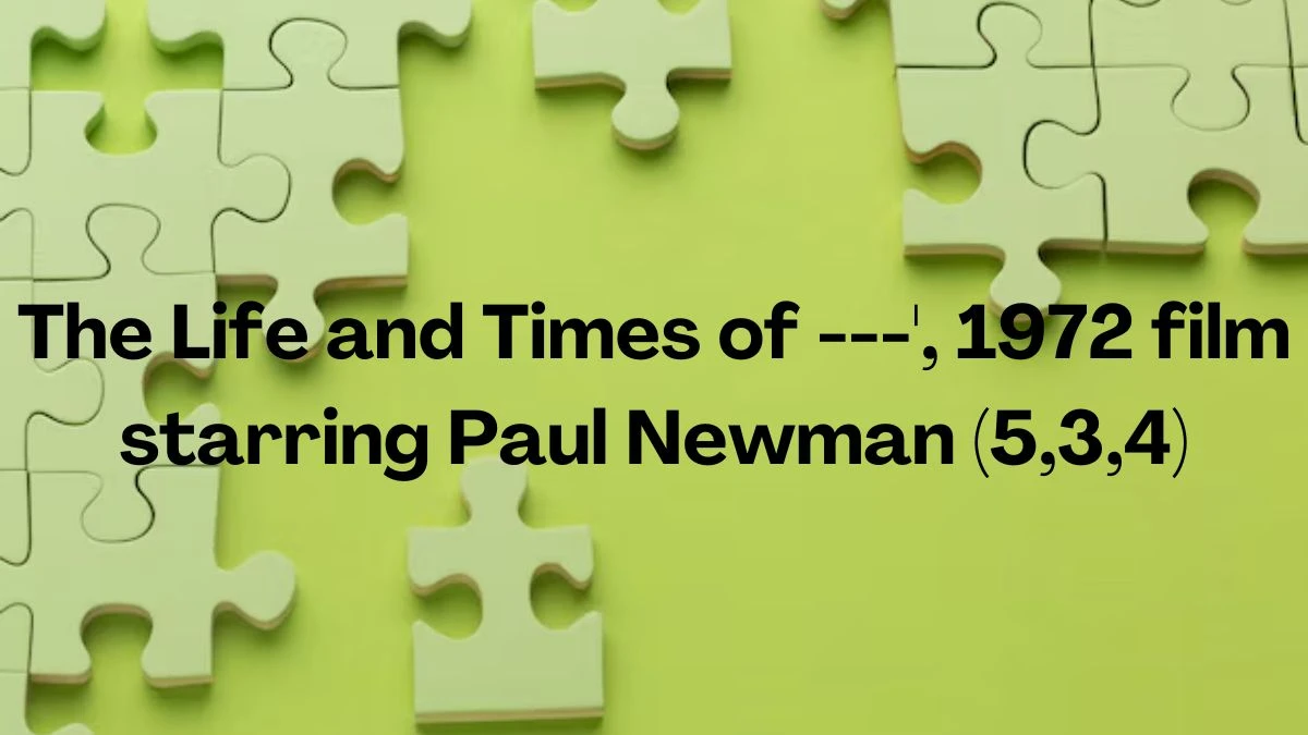 Crossword Clue The Life and Times of ---', 1972 film starring Paul Newman (5,3,4)