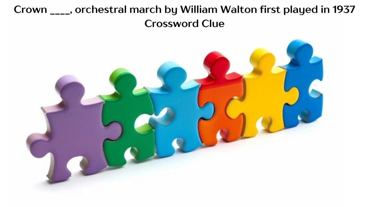 Crown ____, orchestral march by William Walton first played in 1937 Crossword Clue Answers on August 07, 2024