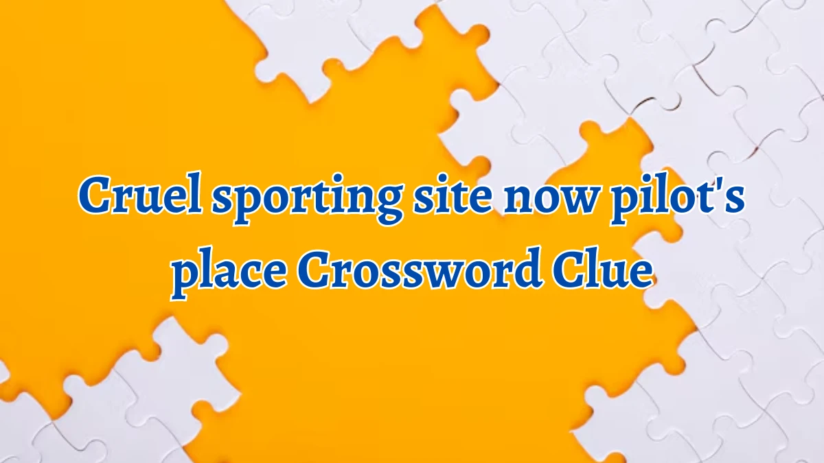 Cruel sporting site now pilot's place Crossword Clue Puzzle Answer from August 12, 2024