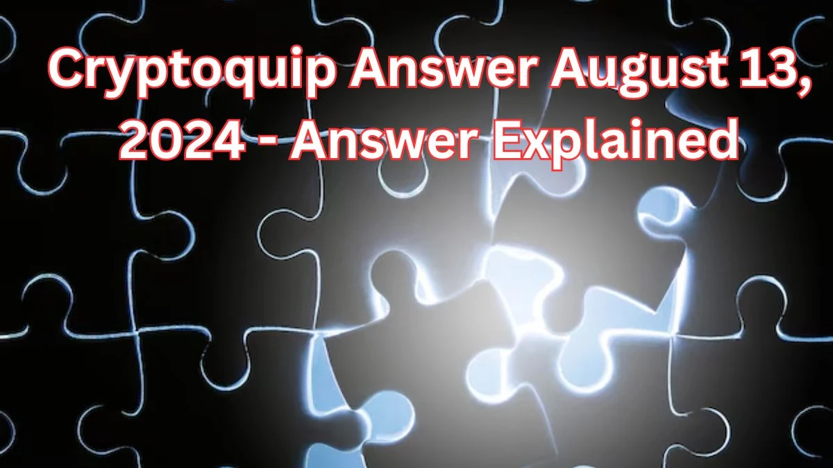 Cryptoquip Answer August 13, 2024 - Answer Explained