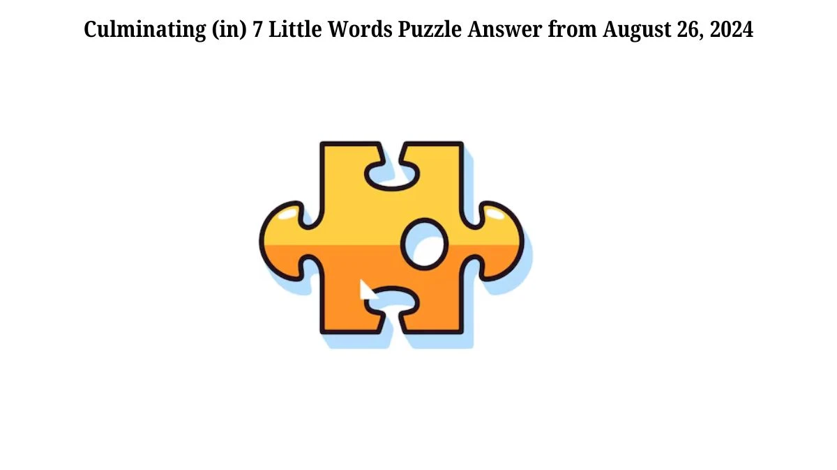 Culminating (in) 7 Little Words Puzzle Answer from August 26, 2024