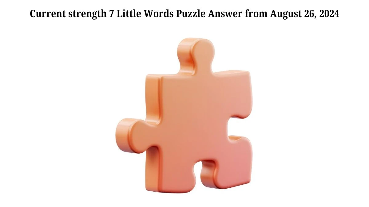 Current strength 7 Little Words Puzzle Answer from August 26, 2024