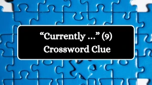 NYT “Currently …” (9) Crossword Clue Puzzle Answer from August 06, 2024