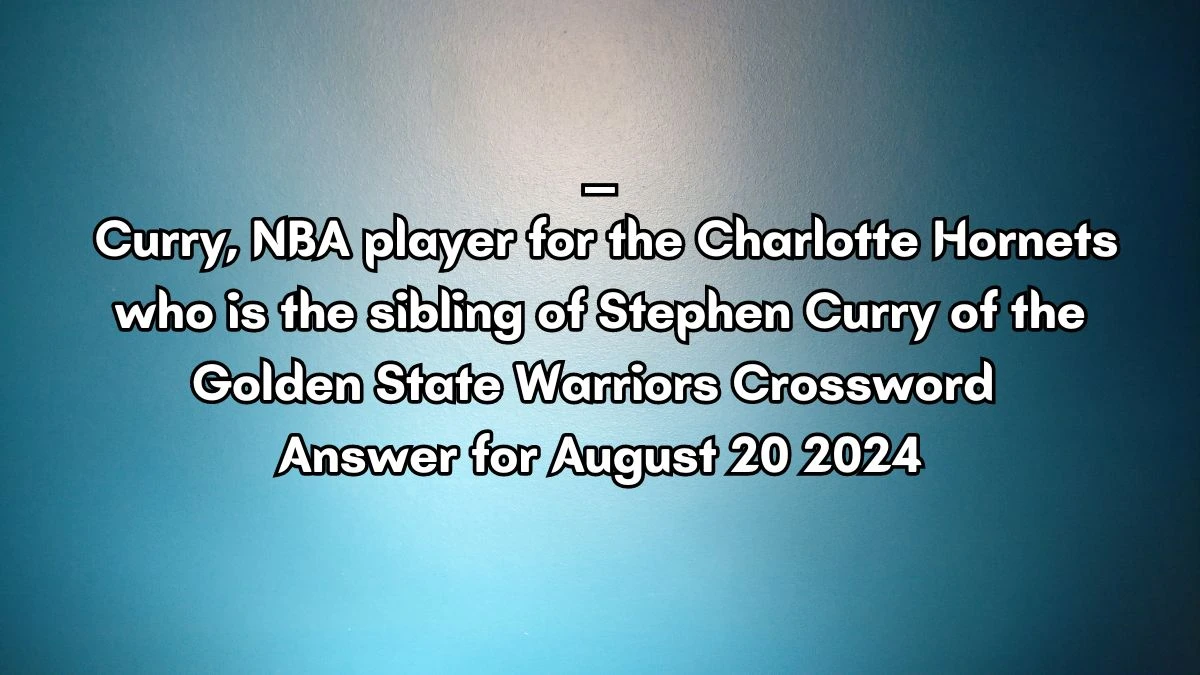 ___ Curry, NBA player for the Charlotte Hornets who is the sibling of Stephen Curry of the Golden State Warriors Daily Themed Crossword Clue Puzzle Answer from August 20, 2024