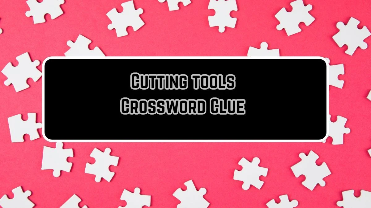 Cutting tools 4 Letters Crossword Clue Puzzle Answer from August 11, 2024