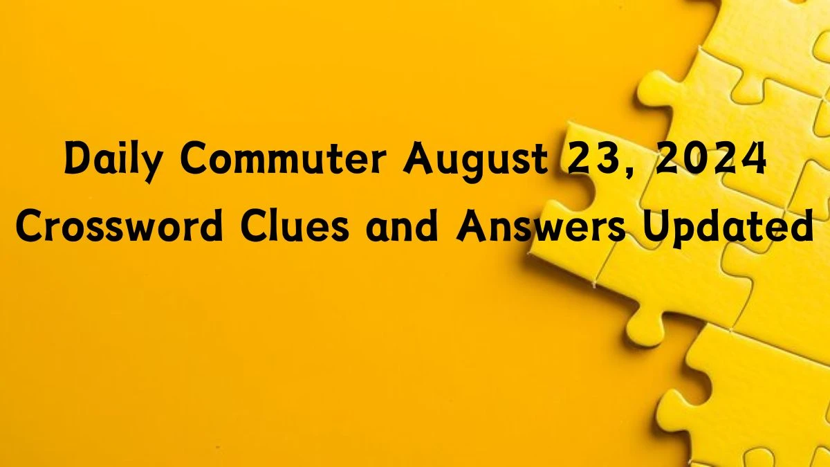 Daily Commuter August 23, 2024 Crossword Clues and Answers Updated