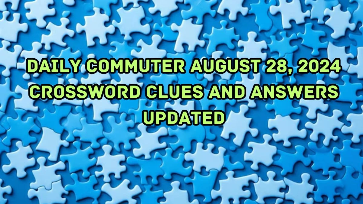 Daily Commuter August 28, 2024 Crossword Clues and Answers Updated