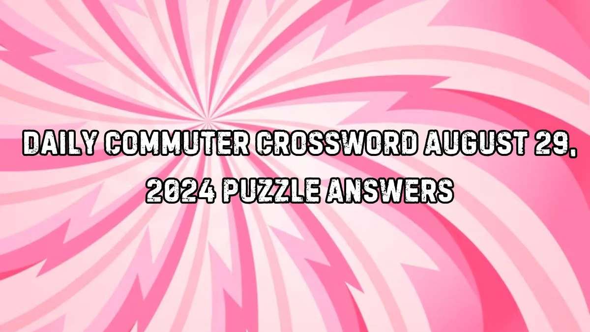 Daily Commuter Crossword August 29, 2024 Puzzle Answers