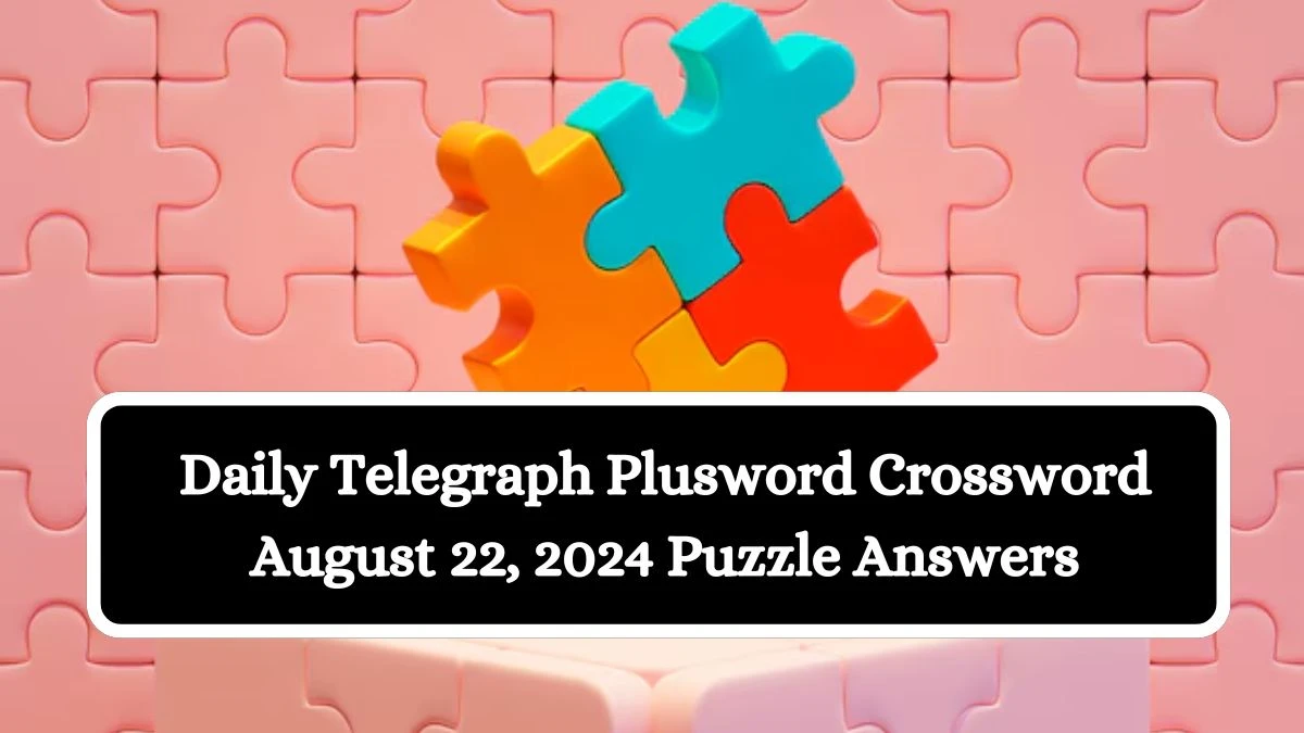 Daily Telegraph Plusword Crossword August 22, 2024 Puzzle Answers