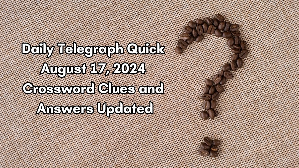 Daily Telegraph Quick August 17 2024 Crossword Clues And Answers