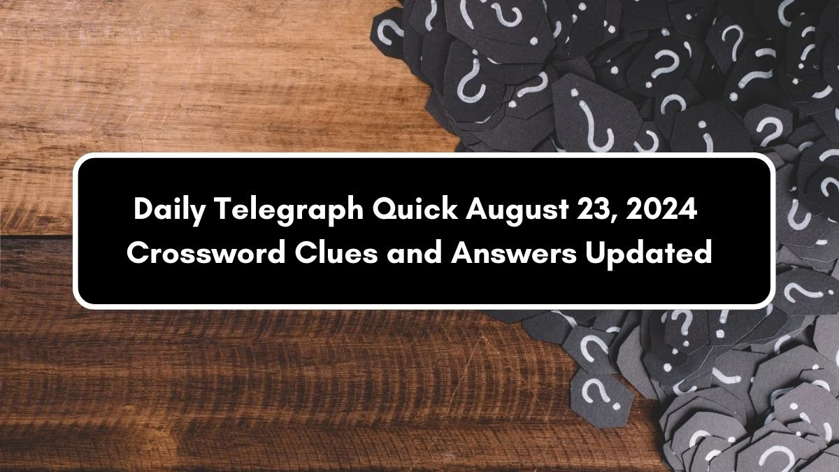 Daily Telegraph Quick August 23, 2024 Crossword Clues and Answers Updated