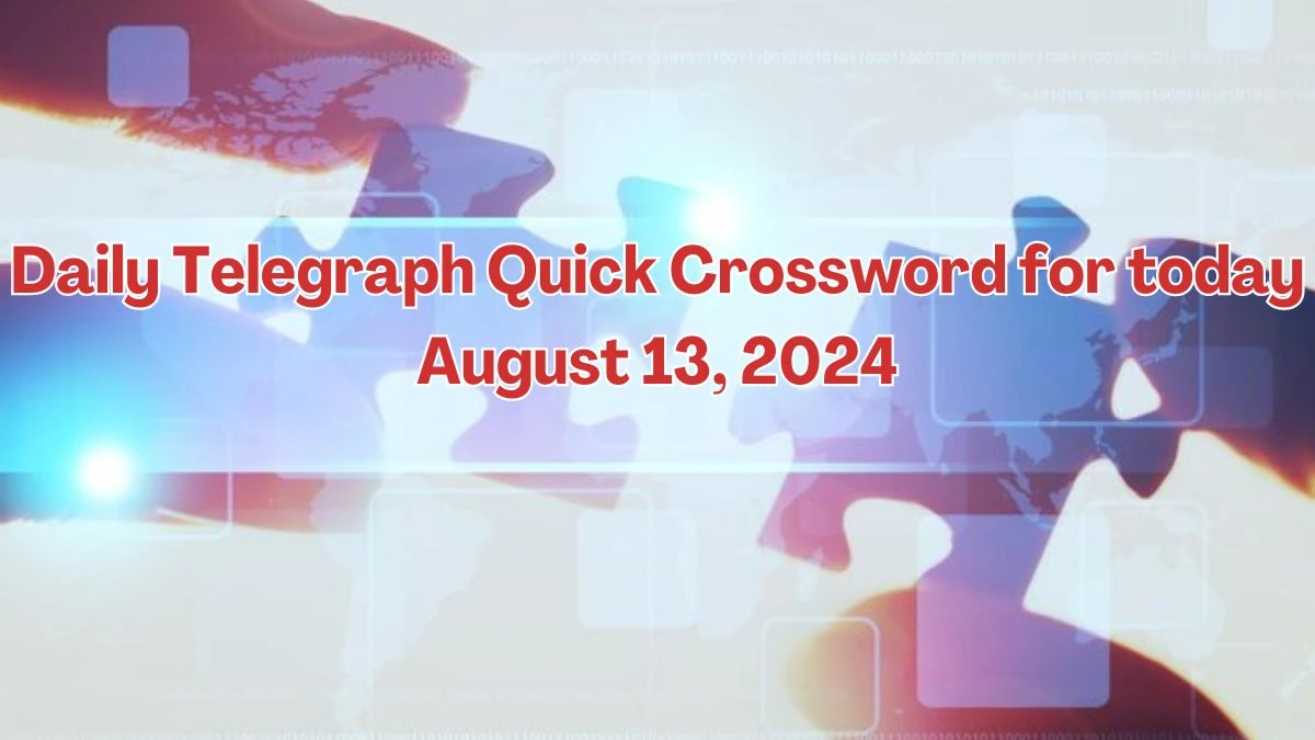 Daily Telegraph Quick Crossword for Today August 13, 2024 Revealed