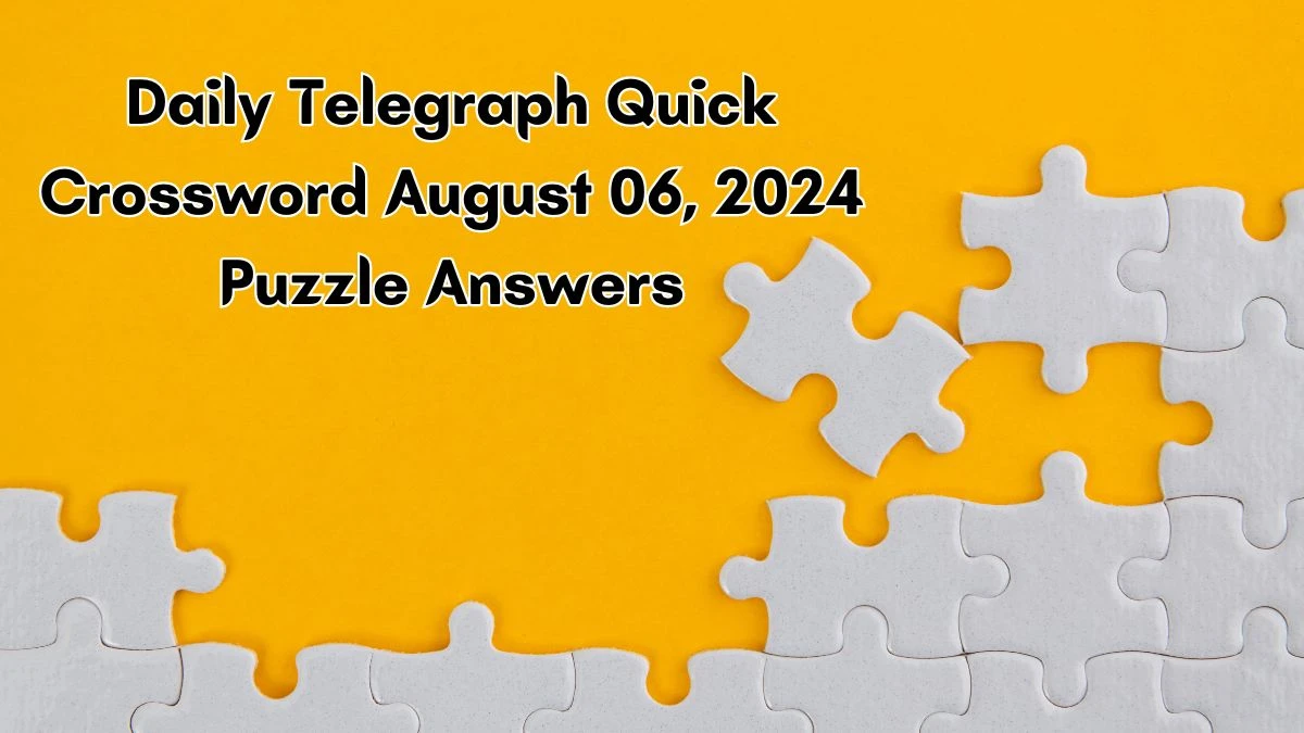 Daily Telegraph Quick Crossword August 06, 2024 Puzzle Answers