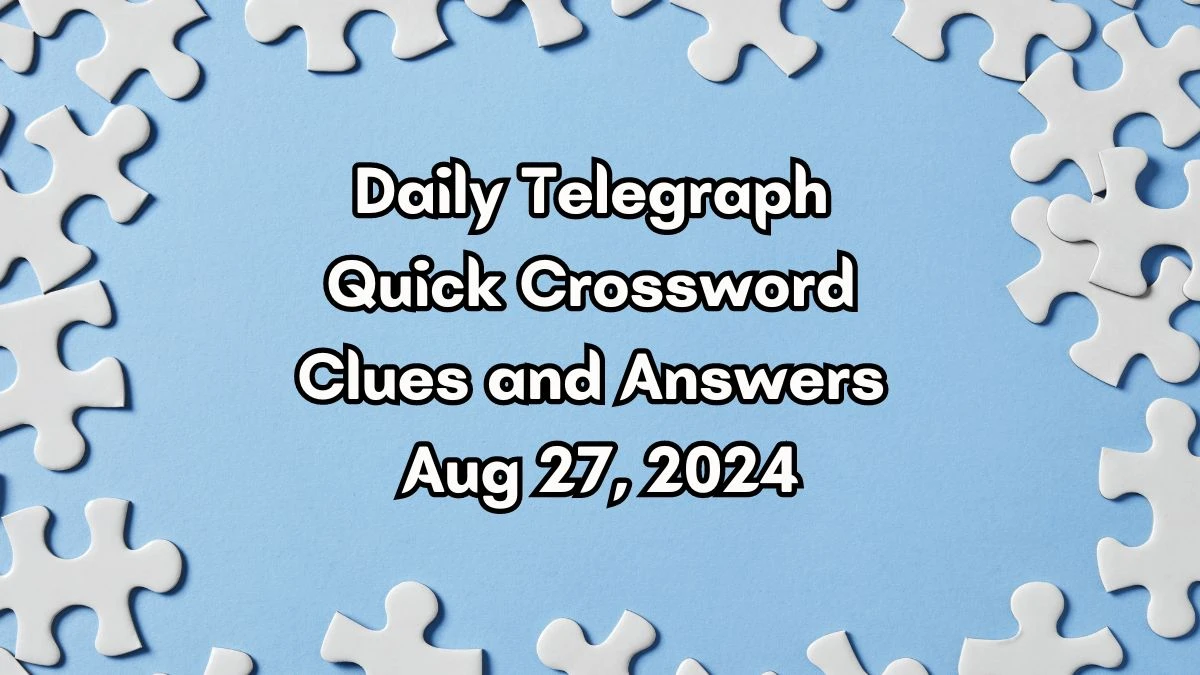 Daily Telegraph Quick Crossword Clues and Answers Aug 27, 2024