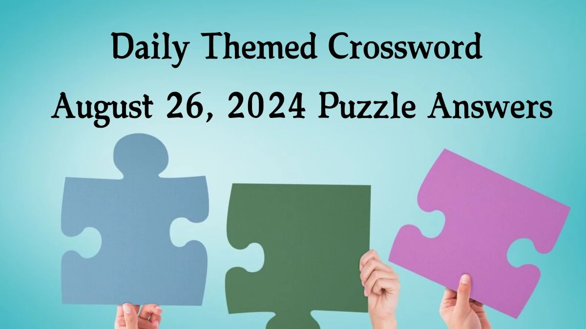 ​Daily Themed​ Crossword August 26, 2024 Puzzle Answers