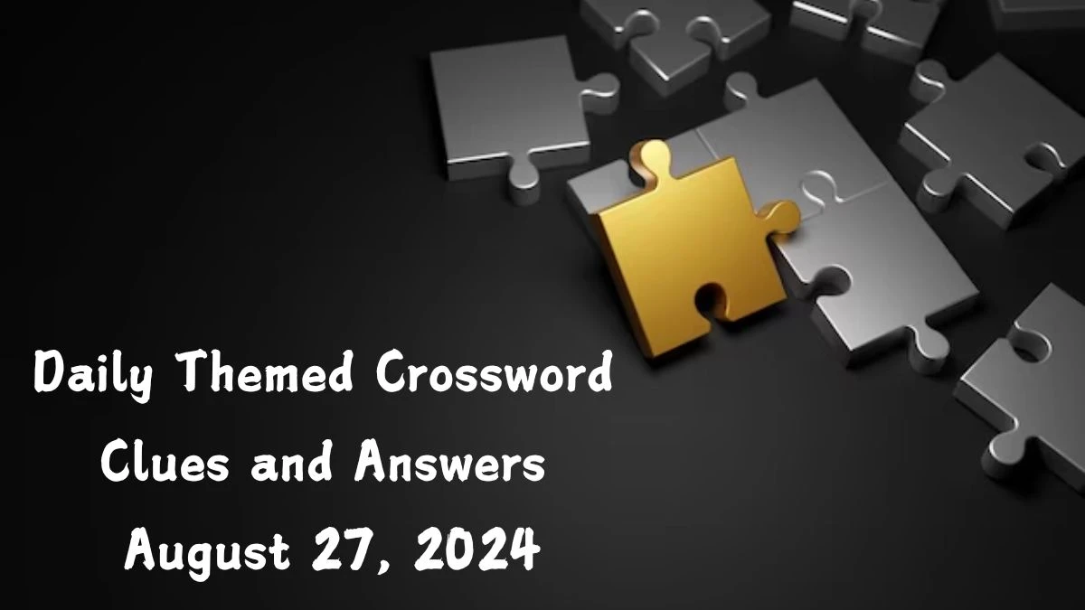 ​Daily Themed​ Crossword Clues and Answers August 27, 2024