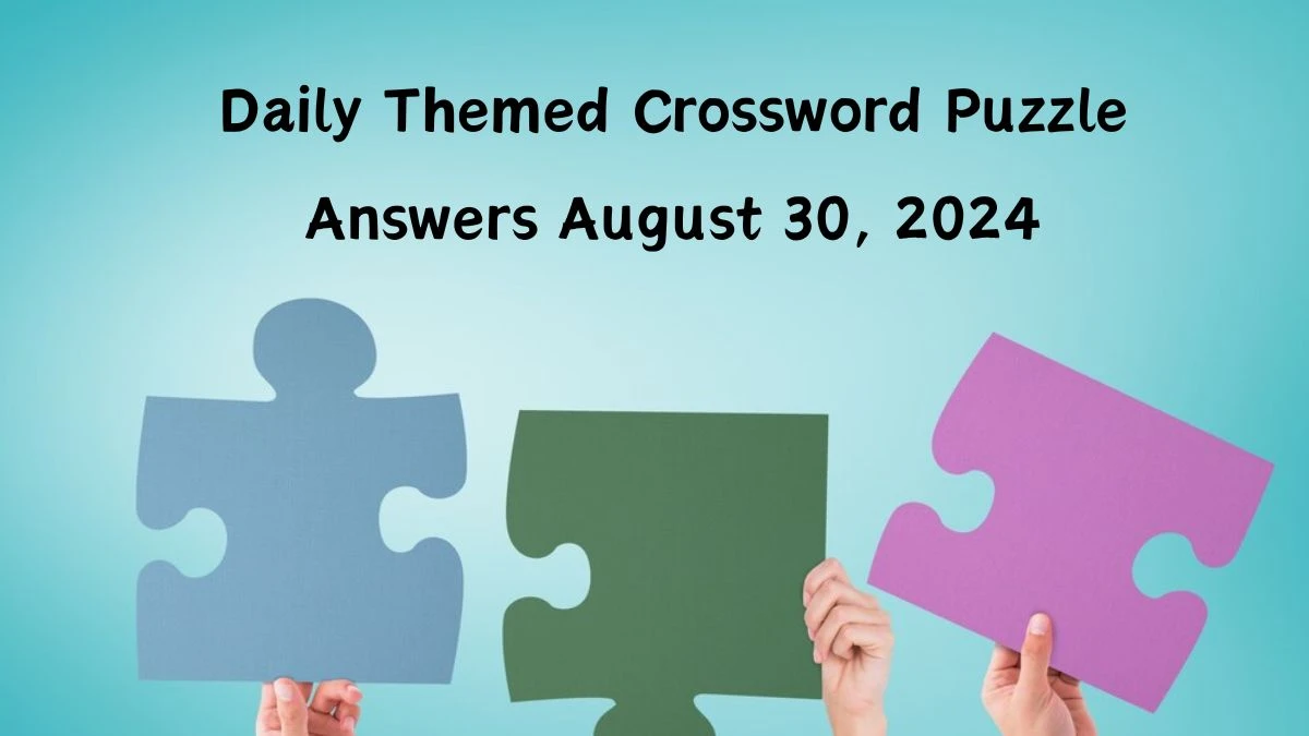 ​Daily Themed​ Crossword Puzzle Answers August 30, 2024