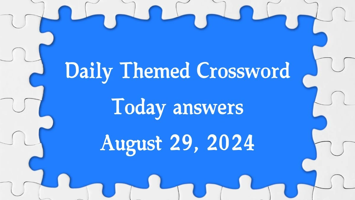 ​Daily Themed​ Crossword Today answers August 29, 2024 Updated