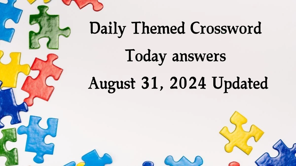 ​Daily Themed​ Crossword Today Answers August 31, 2024 Updated