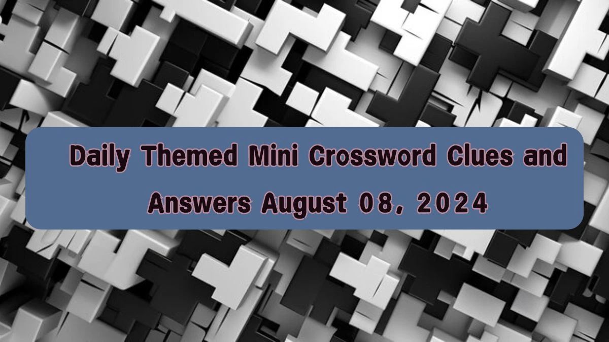 Daily Themed Mini Crossword Clues and Answers August 08, 2024